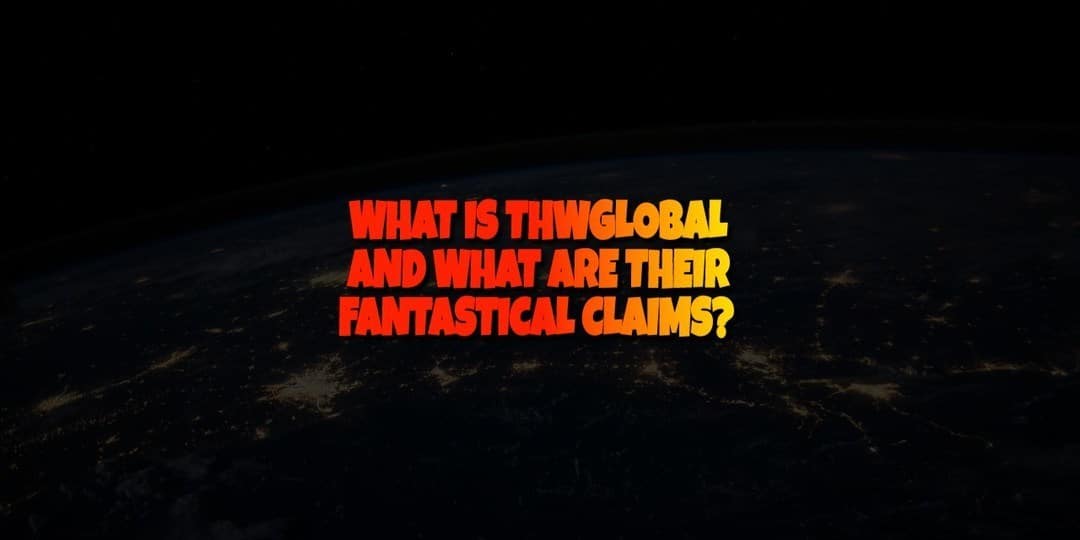 WHAT IS THWGLOBAL AND WHAT ARE THE FANTASTICAL CLAIMS?