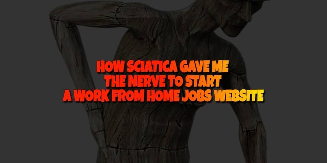 How Sciatica Gave Me the Nerve to Start a Work from Home Jobs Website