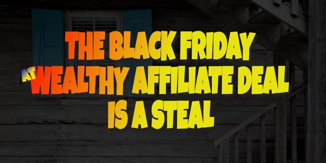 THE BLACK FRIDAY AT WEALTHY AFFILIATE DEAL IS A STEAL